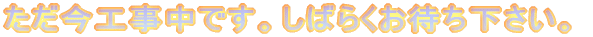 ただ今工事中です。